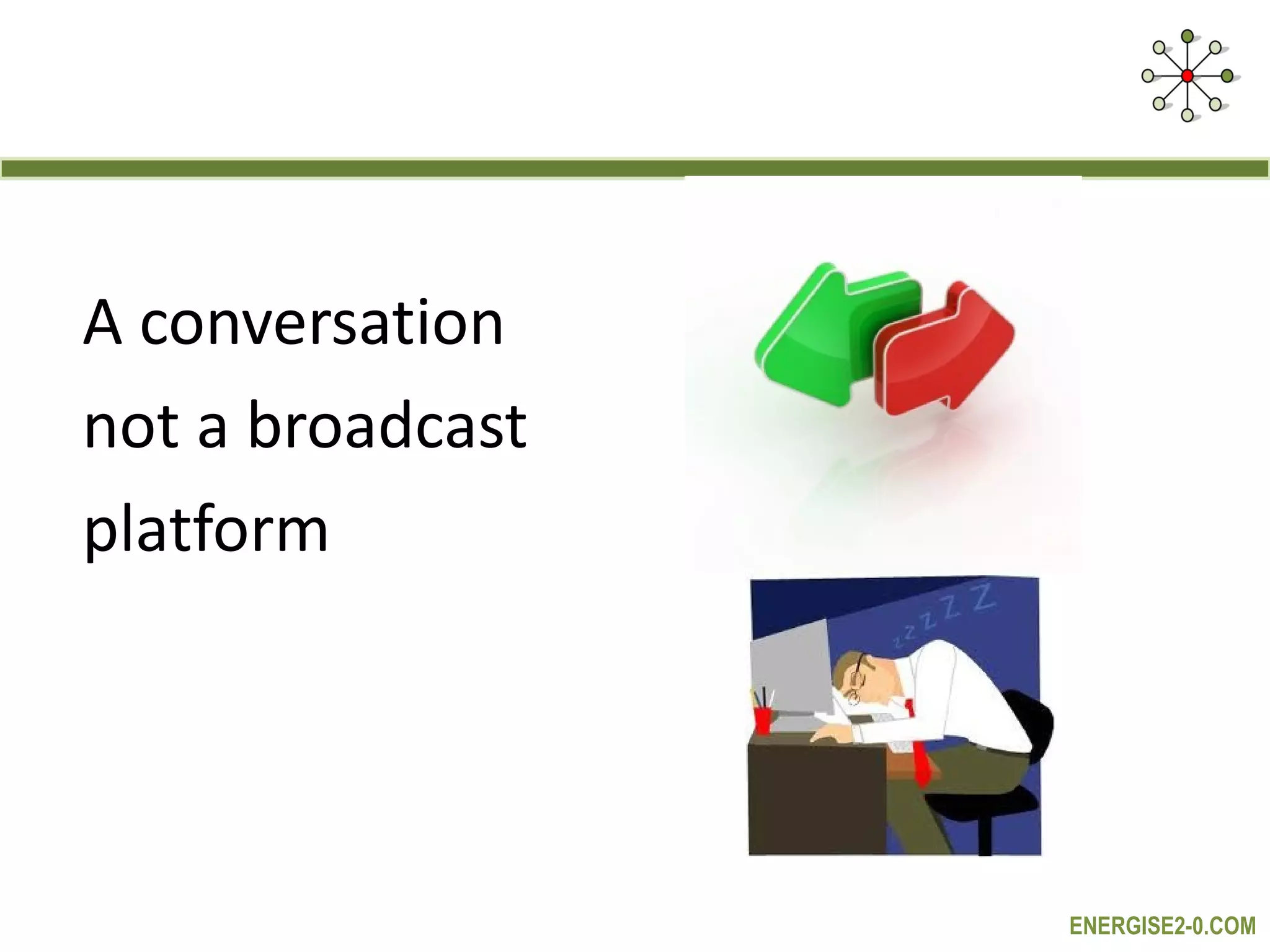 A conversation not a broadcast  platform 