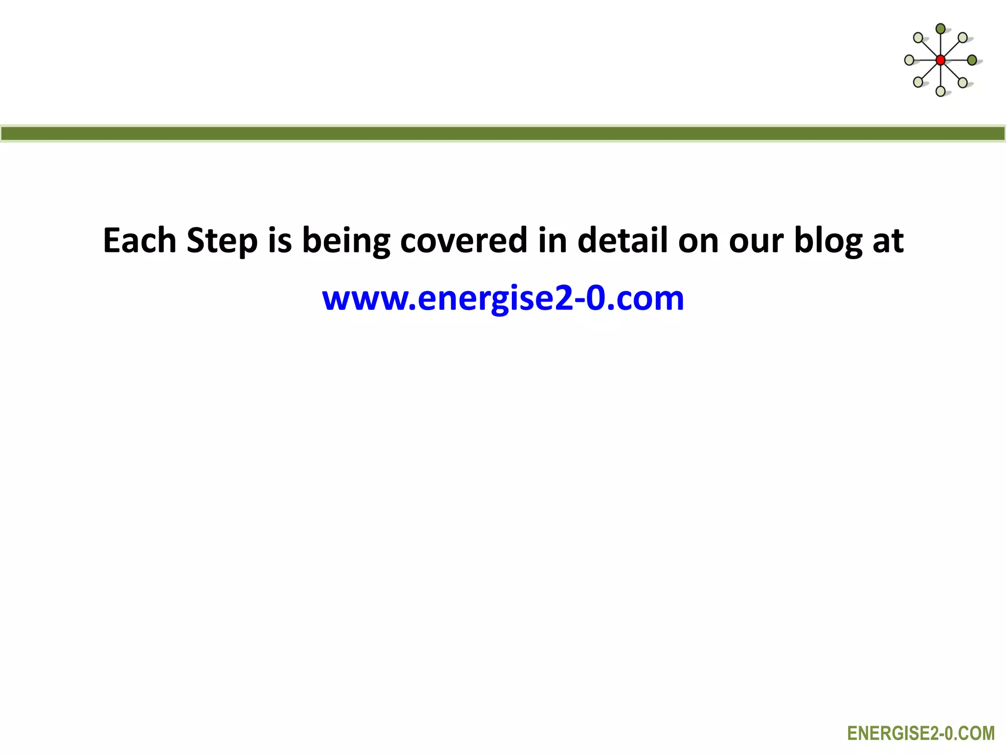 Each Step is being covered in detail on our blog at  www.energise2-0.com   