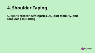4. Shoulder Taping
Supports rotator cuff injuries, AC joint stability, and
scapular positioning.
 