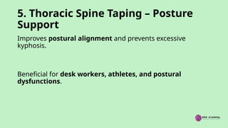 5. Thoracic Spine Taping – Posture
Support
Improves postural alignment and prevents excessive
kyphosis.
Beneficial for desk workers, athletes, and postural
dysfunctions.
 