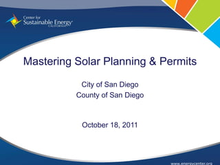 Mastering Solar Planning & Permits
           City of San Diego
          County of San Diego



           October 18, 2011




                                www.energycenter.org
 
