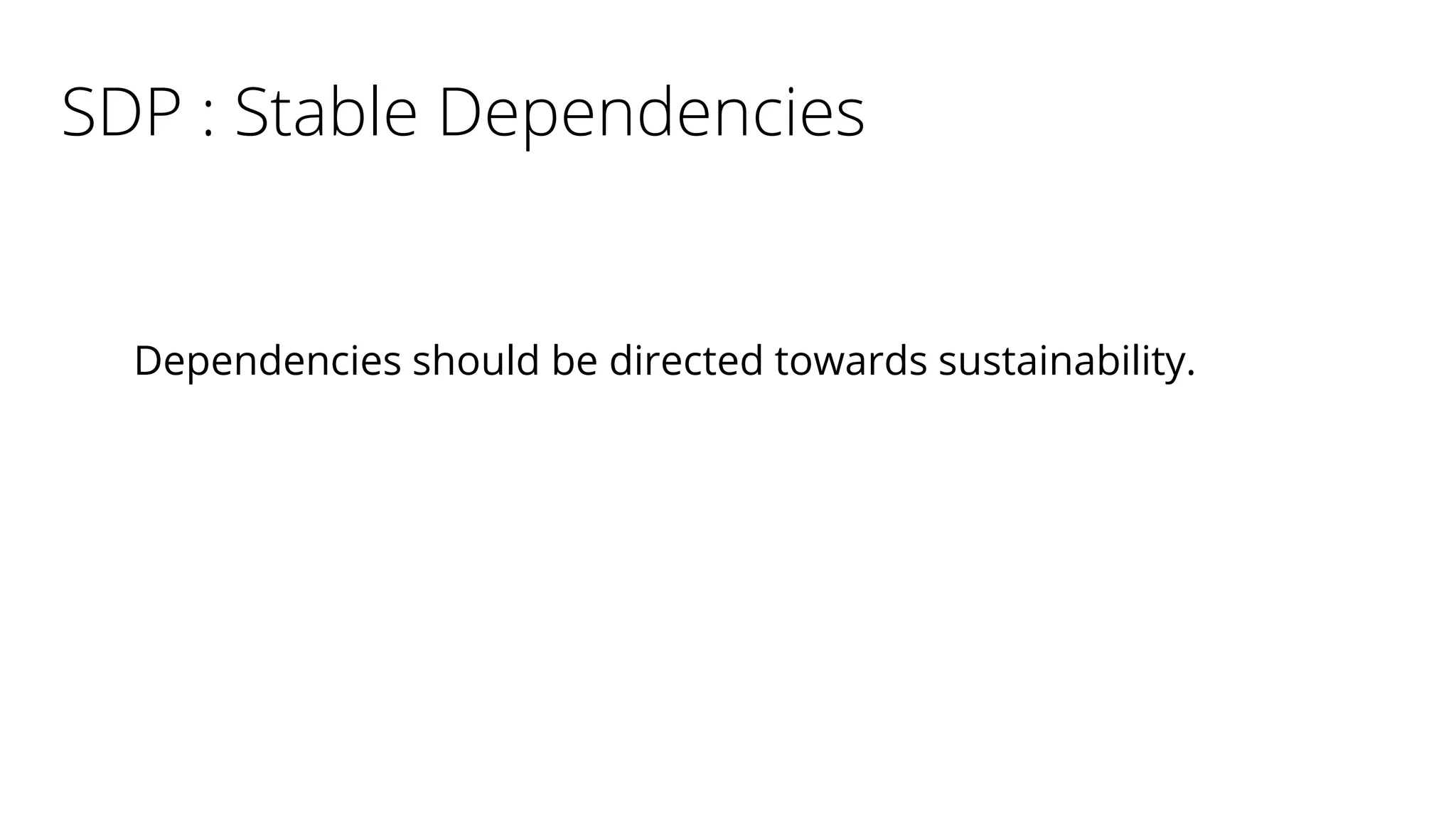 SDP : Stable Dependencies
Dependencies should be directed towards sustainability.
 
