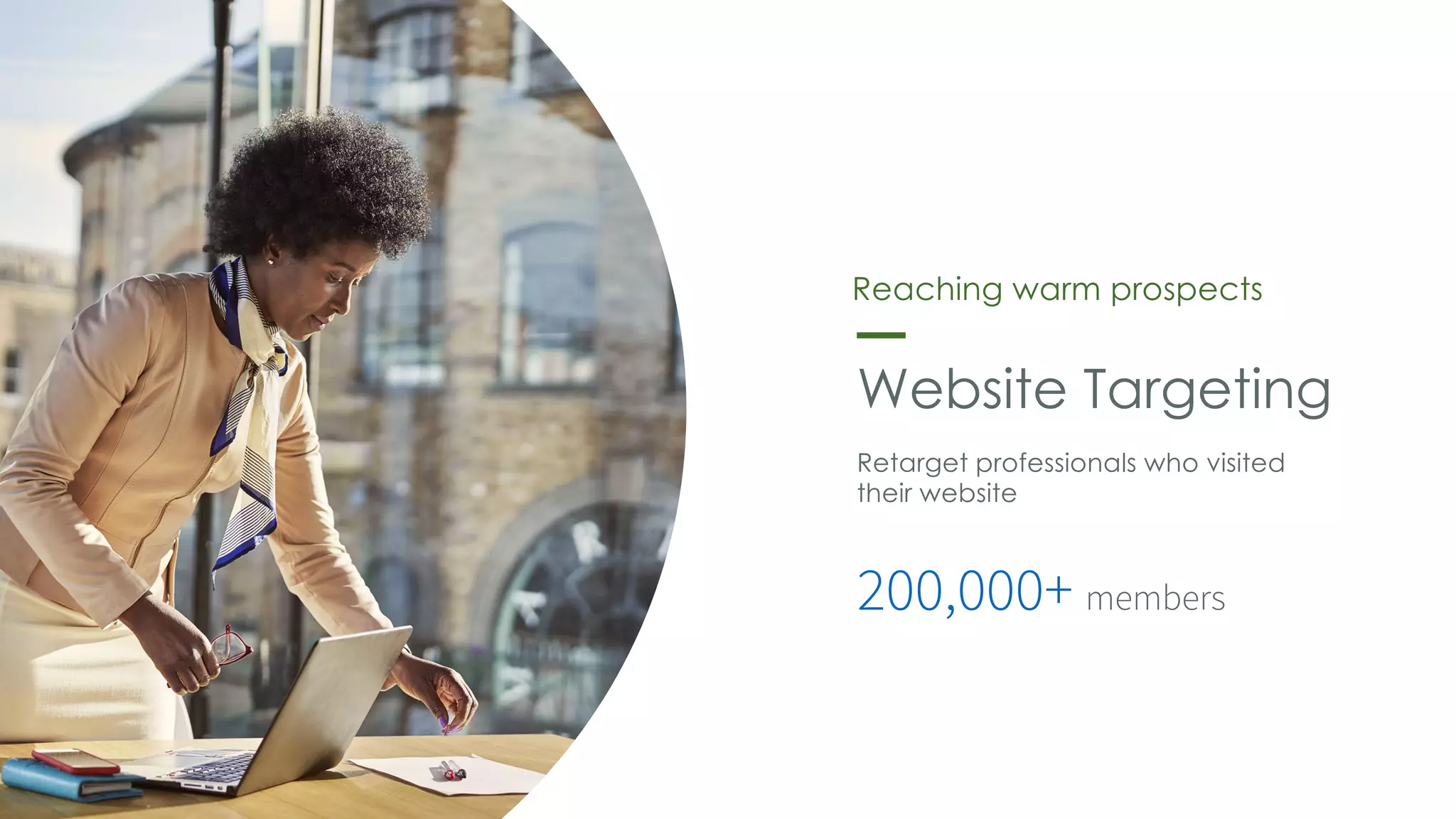 Website Targeting
Retarget professionals who visited
their website
200,000+ members
Reaching warm prospects
 