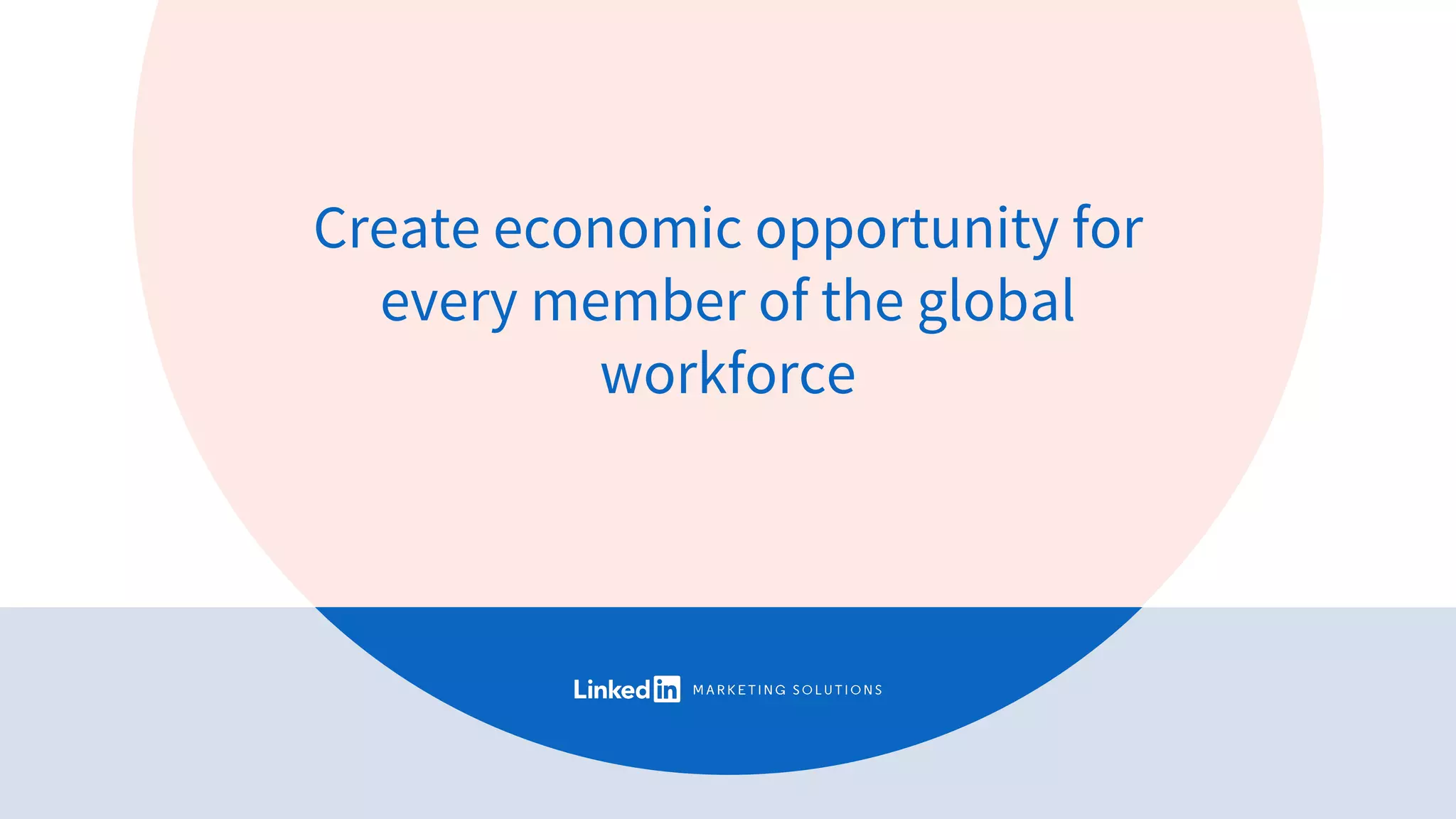 Create economic opportunity for
every member of the global
workforce
 