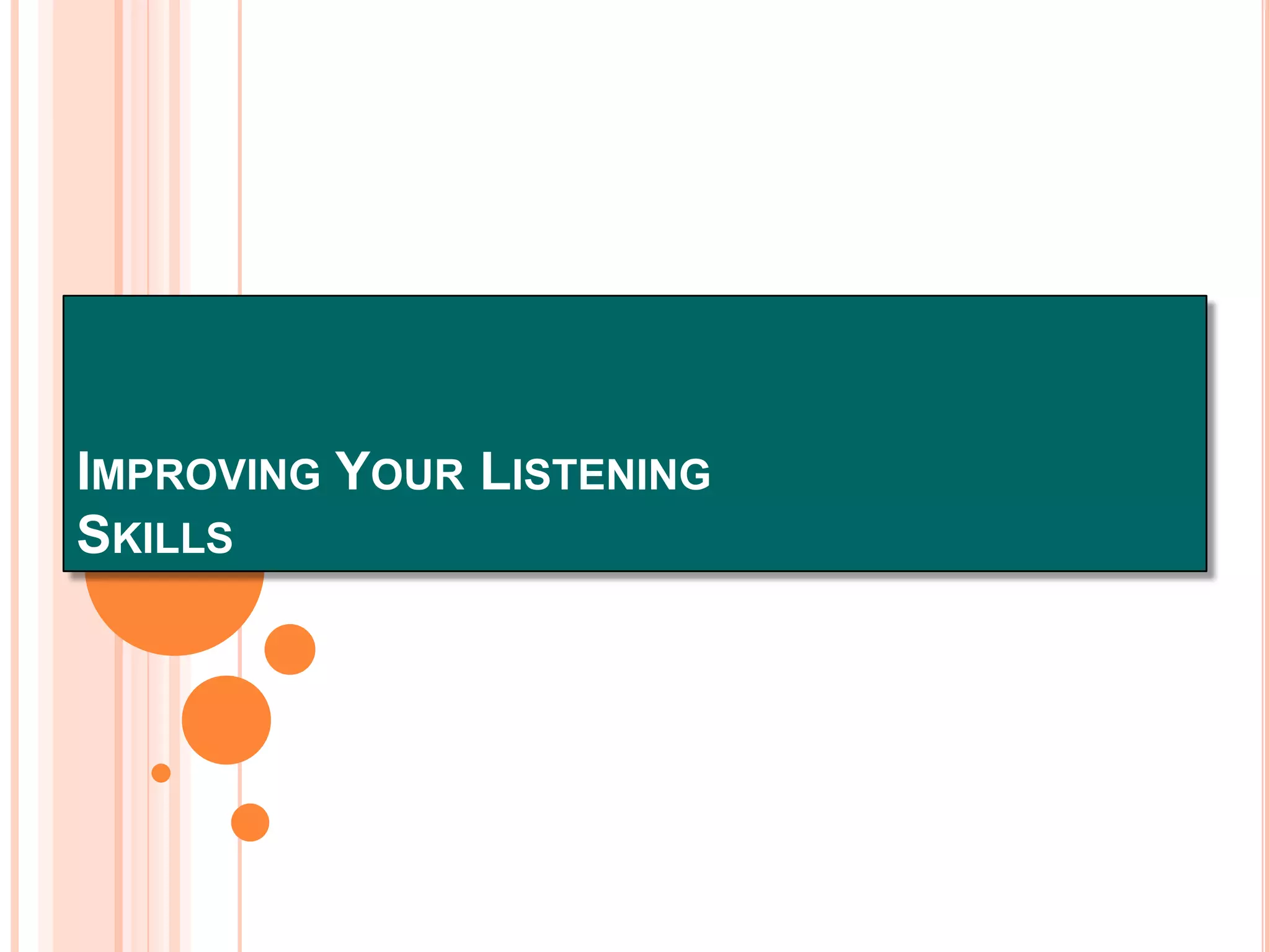 IMPROVING YOUR LISTENING
SKILLS

 