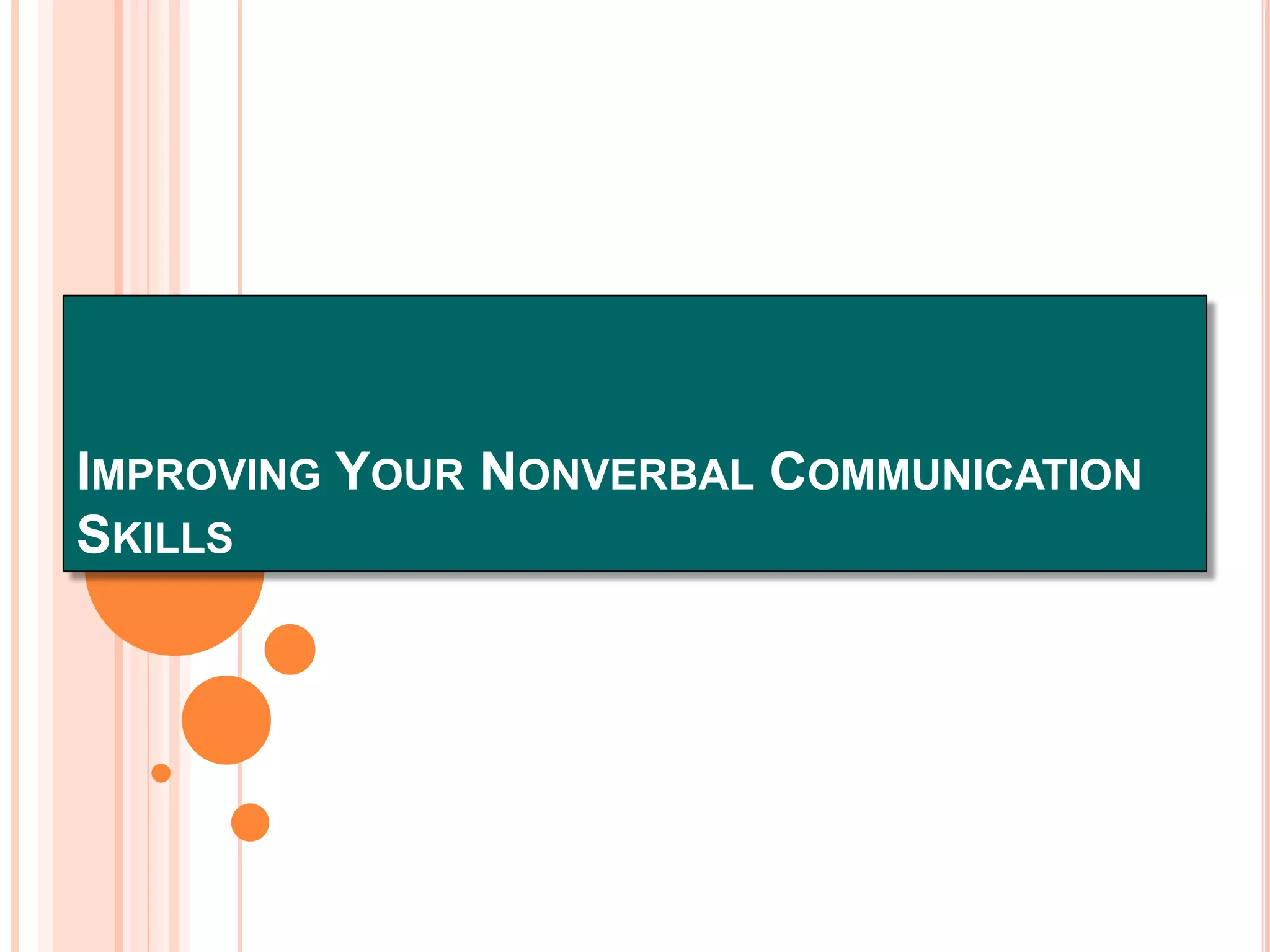 IMPROVING YOUR NONVERBAL COMMUNICATION
SKILLS

 