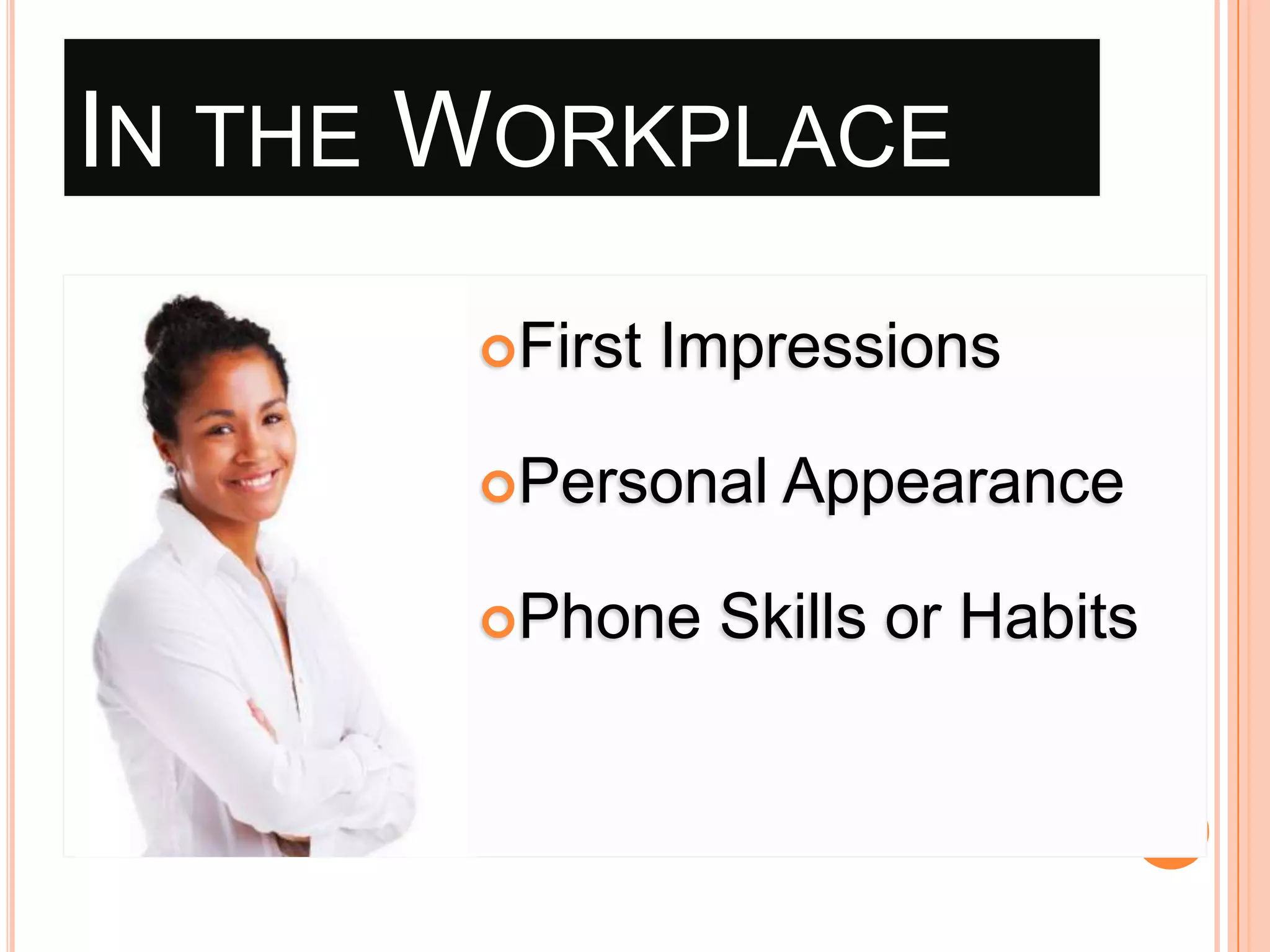 IN THE WORKPLACE
First

Impressions

Personal
Phone

Appearance

Skills or Habits

 