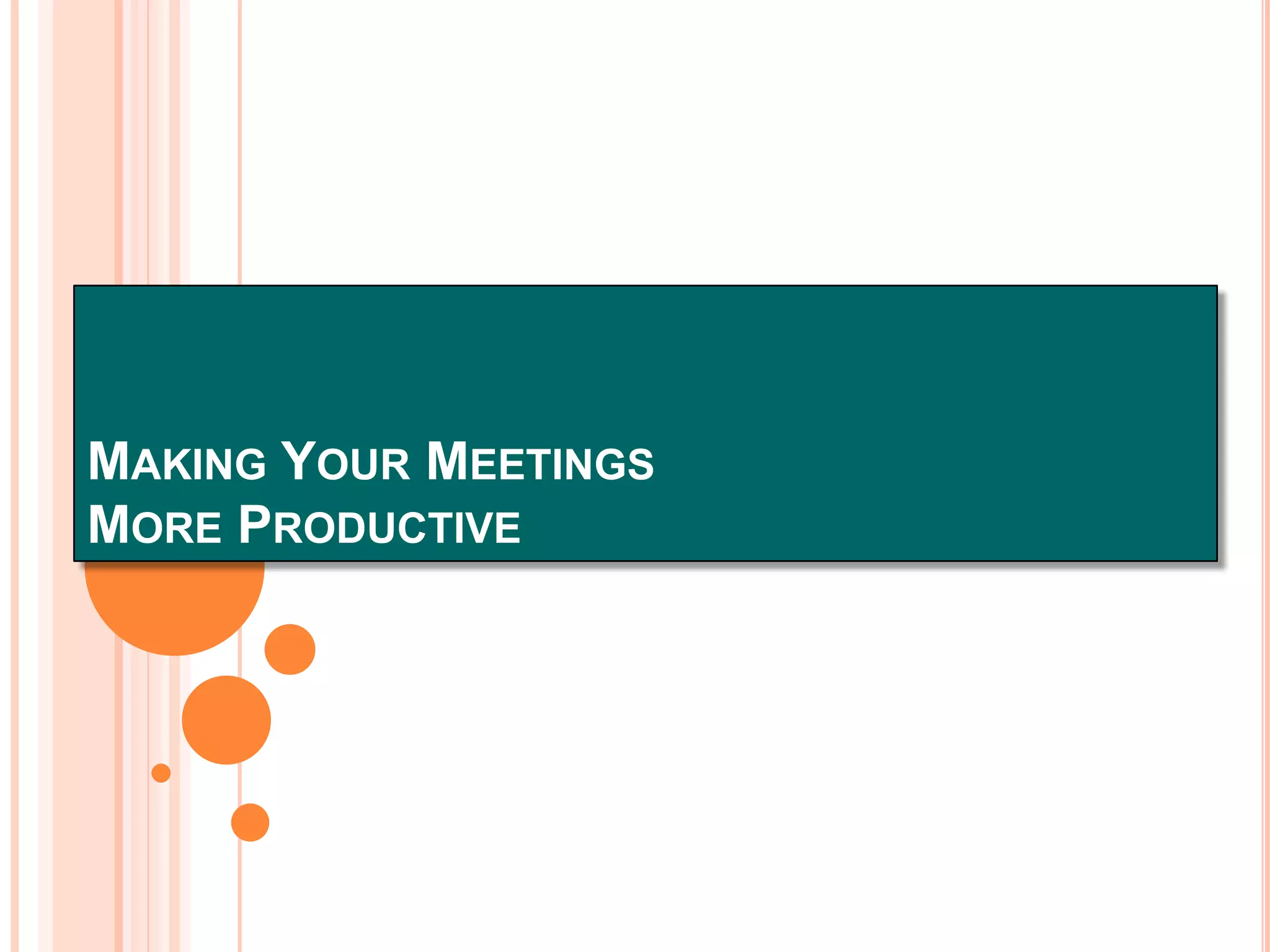 MAKING YOUR MEETINGS
MORE PRODUCTIVE

 