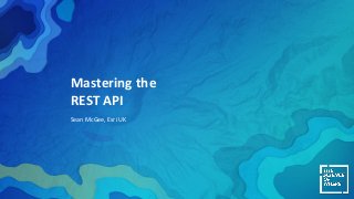 Mastering the
REST API
Sean McGee, Esri UK
 