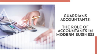 GUARDIANS
ACCOUNTANTS:
THE ROLE OF
ACCOUNTANTS IN
MODERN BUSINESS
 