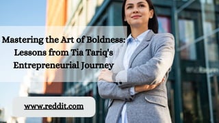 Mastering the Art of Boldness:
Lessons from Tia Tariq's
Entrepreneurial Journey
www.reddit.com
 