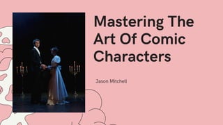 Mastering The
Art Of Comic
Characters
Jason Mitchell
 