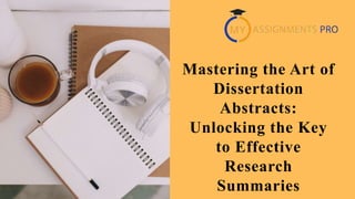 Mastering the Art of
Dissertation
Abstracts:
Unlocking the Key
to Effective
Research
Summaries
 