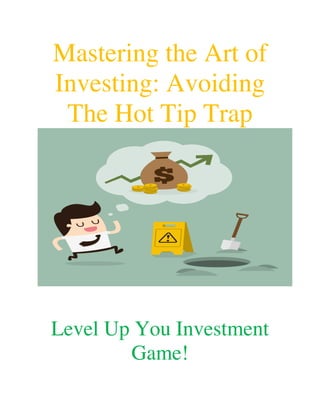 Mastering the Art of
Investing: Avoiding
The Hot Tip Trap
Level Up You Investment
Game!
 