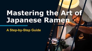 Mastering the Art of
Japanese Ramen
A Step-by-Step Guide
 