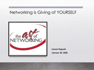 Networking is Giving of YOURSELF
Lauren Raguzin
January 30, 2020
 