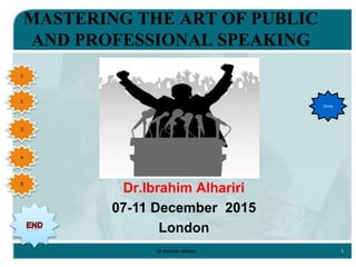 MASTERING THE ART OF PUBLIC
AND PROFESSIONAL SPEAKING
Dr.Ibrahim Alhariri
07-11 December 2015
London
1
2
3
4
5
Done
Dr.Ibrahim Alhariri 1
 