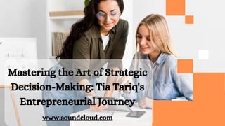 Mastering the Art of Strategic
Decision-Making: Tia Tariq's
Entrepreneurial Journey
www.soundcloud.com
 