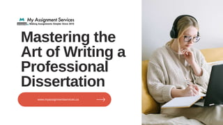 www.myassignmentservices.ca
Mastering the
Art of Writing a
Professional
Dissertation
 