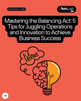 MasteringtheBalancingAct:5
TipsforJugglingOperations
andInnovationtoAchieve
BusinessSuccess
AEOLOGIC.COM
 