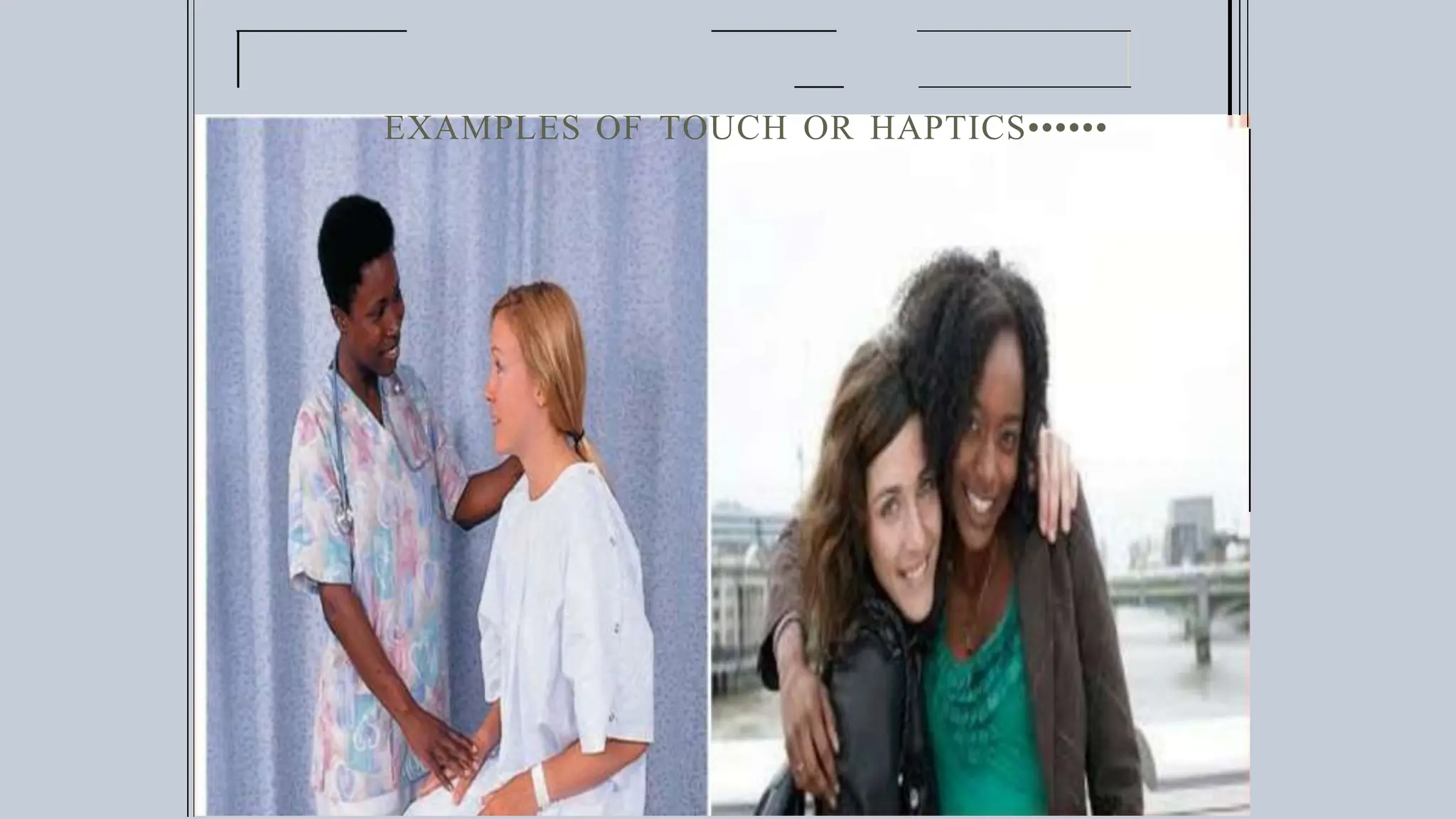 EXAMPLES OF TOUCH OR HAPTICS••••••
 