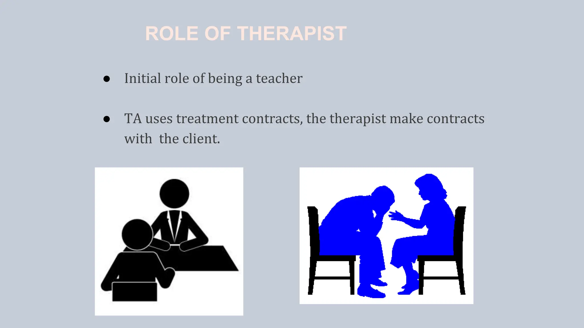 ROLE OF THERAPIST
● Initial role of being a teacher
● TA uses treatment contracts, the therapist make contracts
with the client.
 