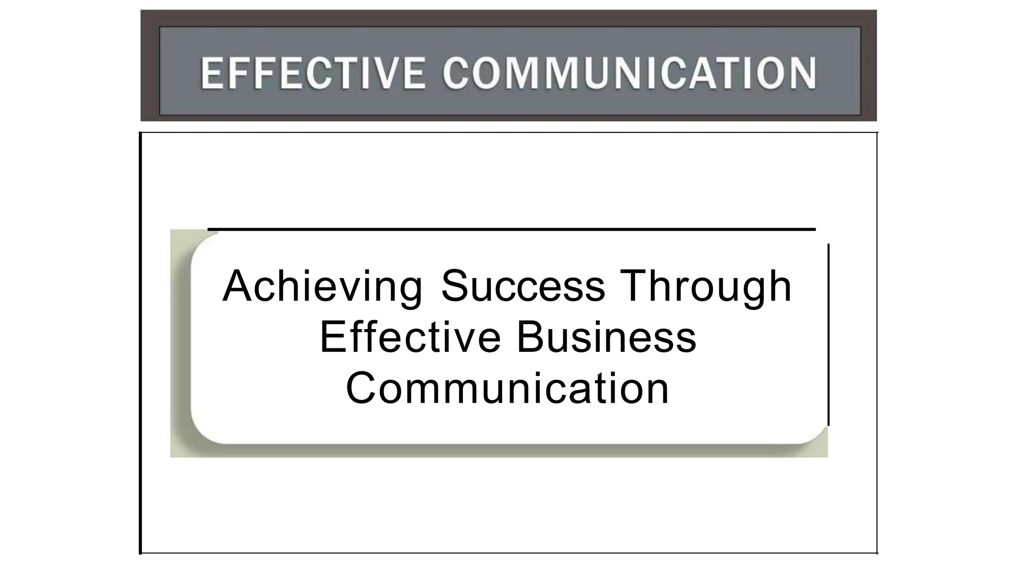 Achieving Success Through
Effective Business
Communication
 