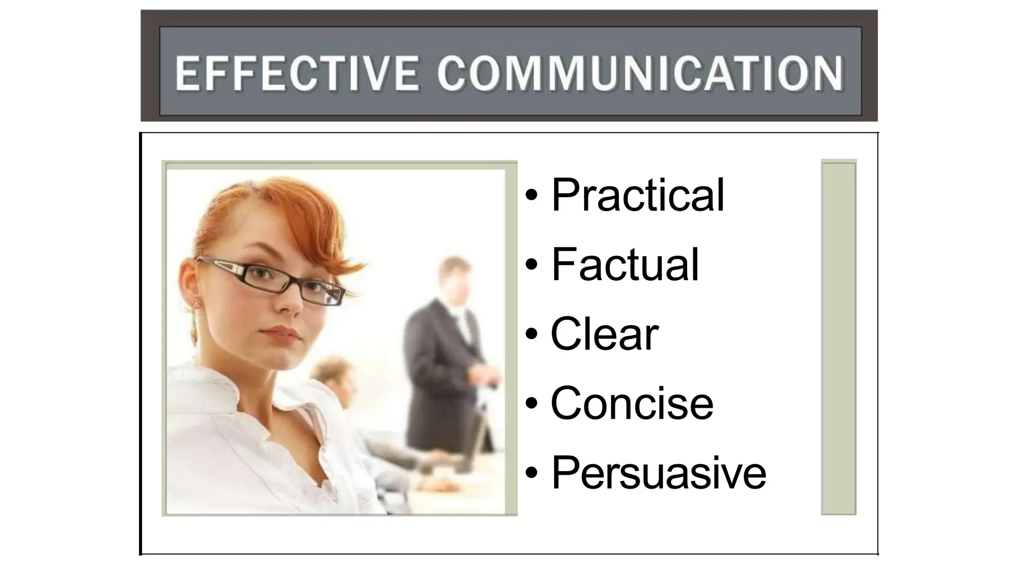 • Practical
• Factual
• Clear
• Concise
• Persuasive
 