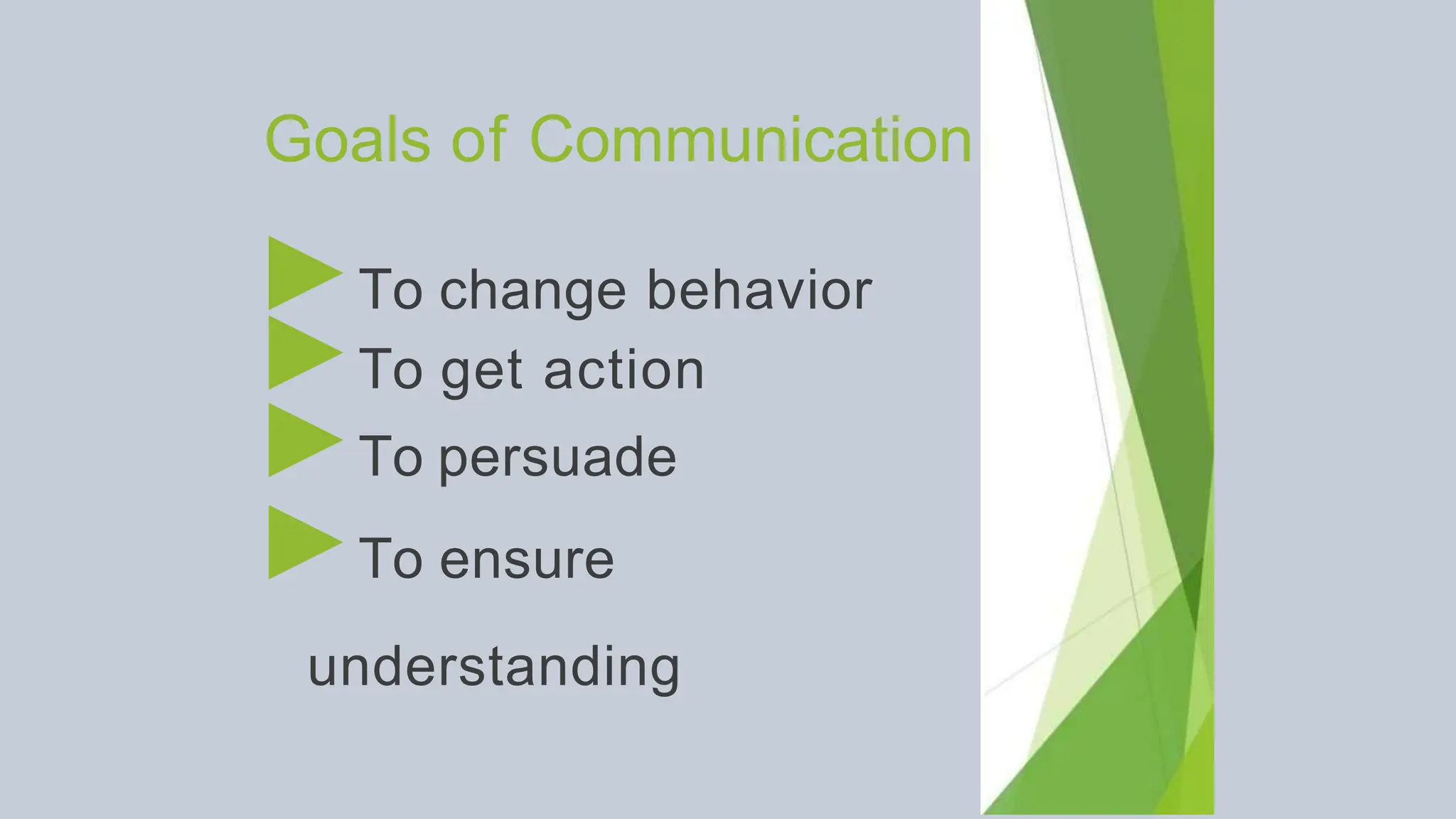 Goals of Communication
►To change behavior
►To get action
►To persuade
►To ensure
understanding
 