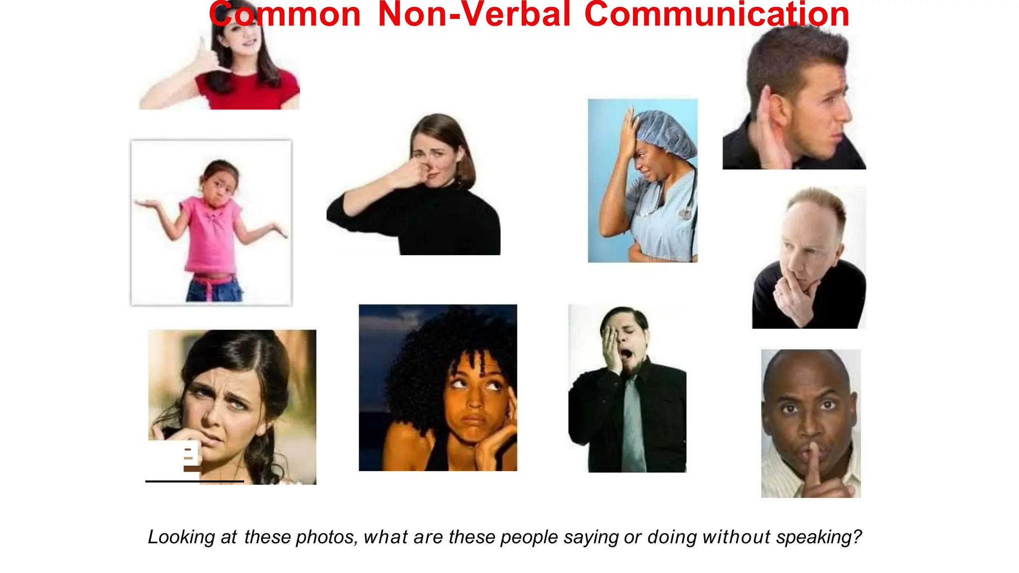 -
-
-
Common Non-Verbal Communication
Looking at these photos, what are these people saying or doing without speaking?
 