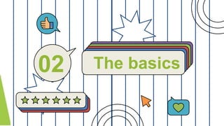 The basics
02
 
