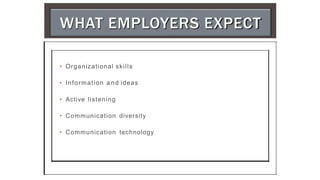 • Organizational skills
• Information and ideas
• Active listening
• Communication diversity
• Communication technology
 