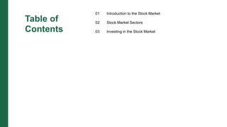 Table of
Contents
01 Introduction to the Stock Market
02 Stock Market Sectors
03 Investing in the Stock Market
 