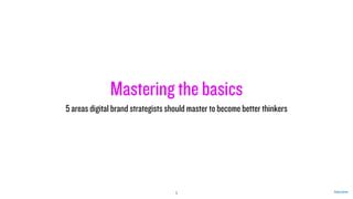 Mastering the basics
5 areas digital brand strategists should master to become better thinkers
Ruben Gomez
1
 