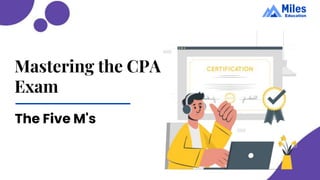 Mastering the CPA
Exam
The Five M's
 