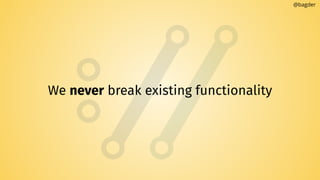 We never break existing functionality
@bagder
 