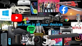 @bagder
curl runs in all your devices
 