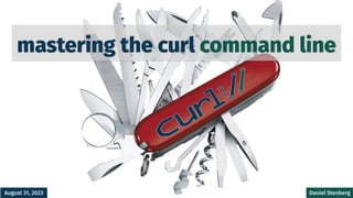mastering the curl command line
August 31, 2023 Daniel Stenberg
 