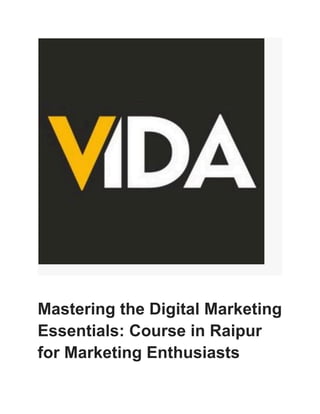 Mastering the Digital Marketing
Essentials: Course in Raipur
for Marketing Enthusiasts
 