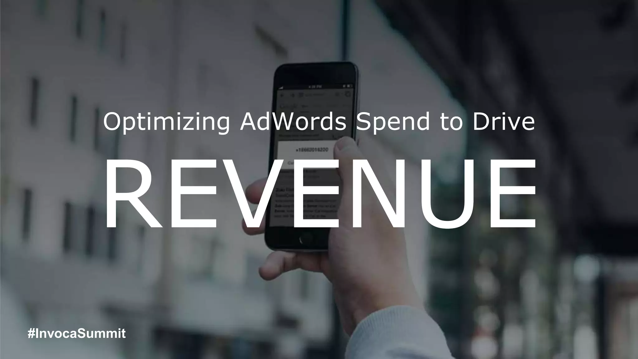 Optimizing AdWords Spend to Drive
REVENUE
#InvocaSummit
 