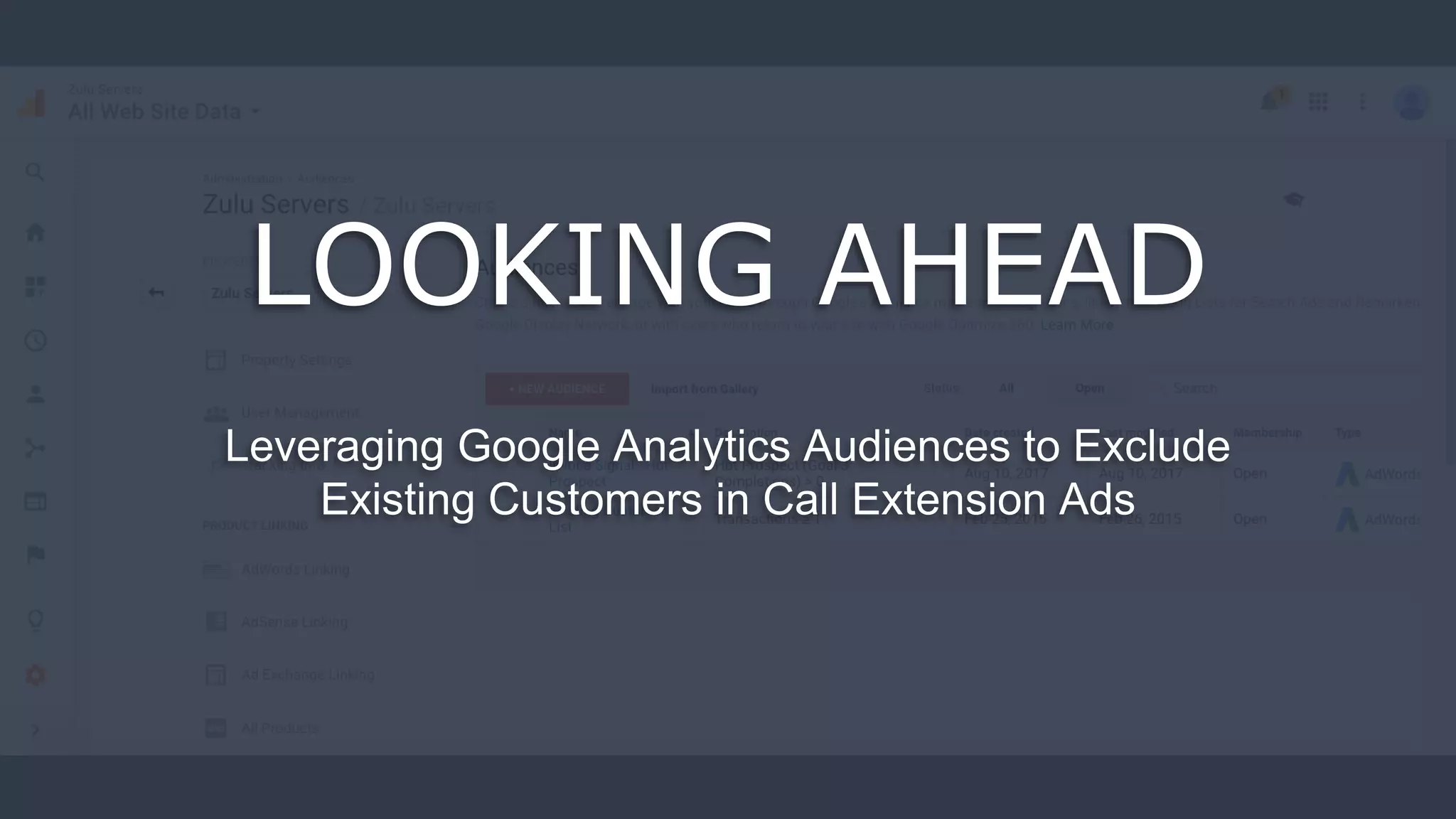 LOOKING AHEAD
Leveraging Google Analytics Audiences to Exclude
Existing Customers in Call Extension Ads
 