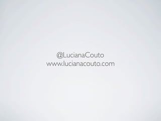 @LucianaCouto
www.lucianacouto.com
 