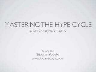 MASTERING THE HYPE CYCLE
      Jackie Fenn & Mark Raskino




               Resumo por:
          @LucianaCouto
        www.lucianacouto.com
 
