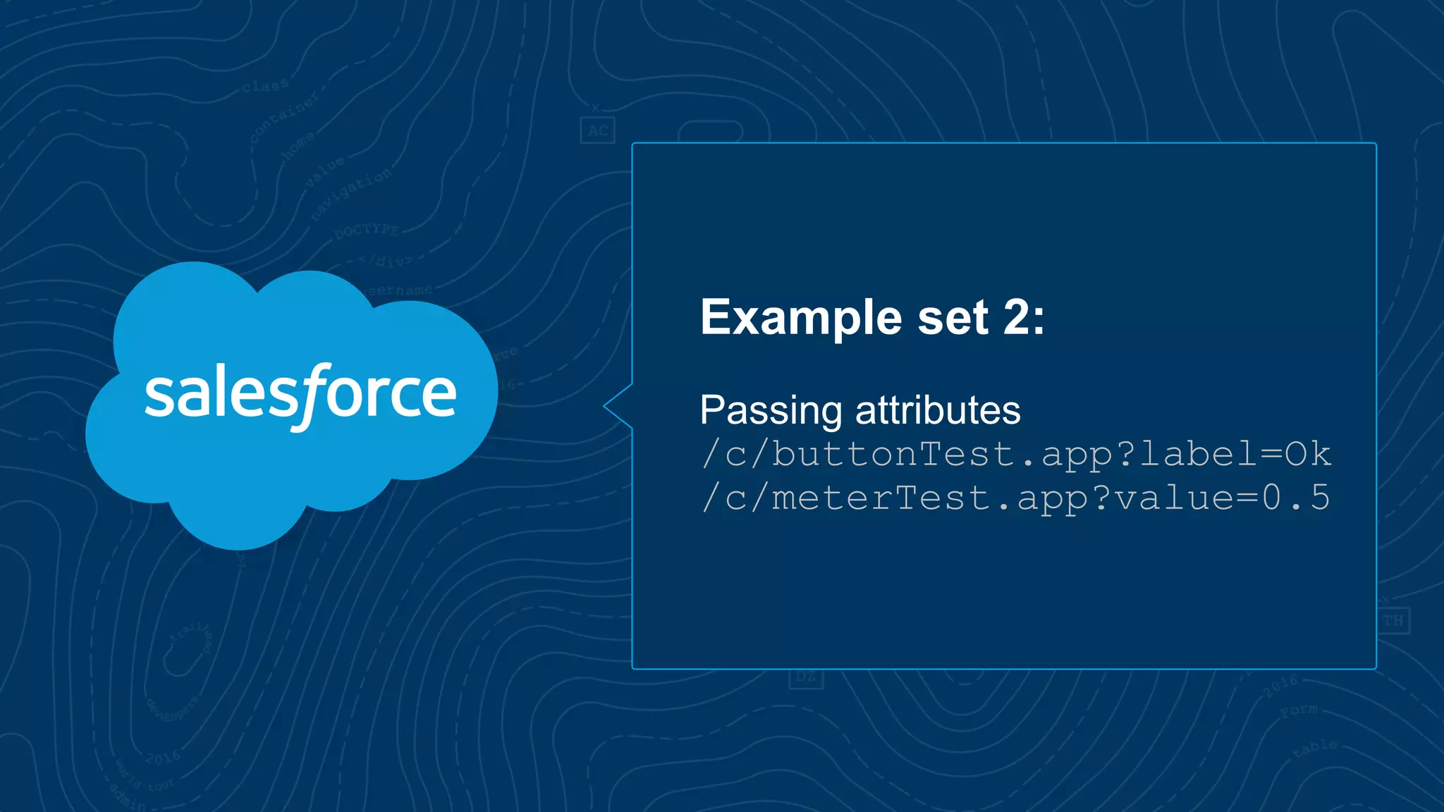 Example set 2:
Passing attributes
/c/buttonTest.app?label=Ok
/c/meterTest.app?value=0.5
 