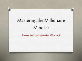 Mastering theMillionaire
Mindset
Presented by LaKesha Womack
 