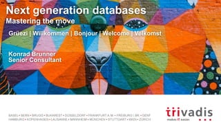 Next generation databases
Mastering the move
Grüezi | Willkommen | Bonjour | Welcome | Velkomst
Konrad Brunner
Senior Consultant
 