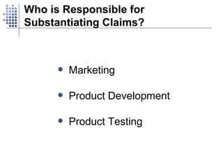 Who is Responsible for Substantiating Claims? Marketing Product Development Product Testing 