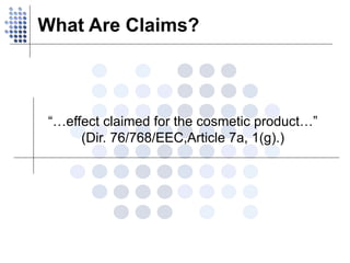 What Are Claims? “… effect claimed for the cosmetic product…” (Dir. 76/768/EEC,Article 7a, 1(g).) 