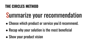 THE CIRCLES METHOD
Summarize your recommendation
● Choose which product or service you’d recommend.
● Recap why your solut...