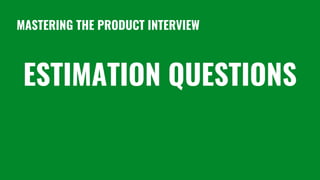 MASTERING THE PRODUCT INTERVIEW
ESTIMATION QUESTIONS
 